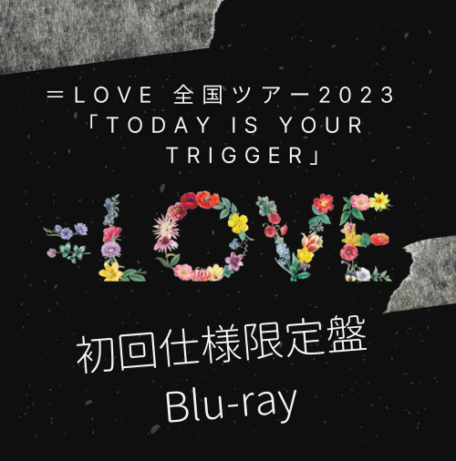 <strong style="font-size:12px;color:red;"><font color="red">予約受付中!</font></strong> ＝LOVE 全国ツアー2023「Today is your Trigger」初回仕様限定盤Blu-ray